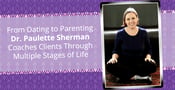 From Dating to Parenting — Dr. Paulette Sherman Coaches Clients Through Multiple Stages of Life