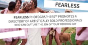Fearless Photographers™ Promotes a Directory of Artistically Bold Professionals Who Can Capture the Joy of Your Wedding Day