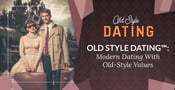 Old Style Dating™: Modern Dating With Old-Style Values