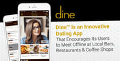 Dine™ is an Innovative Dating App That Encourages Its Users to Meet Offline at Local Bars, Restaurants &amp; Coffee Shops