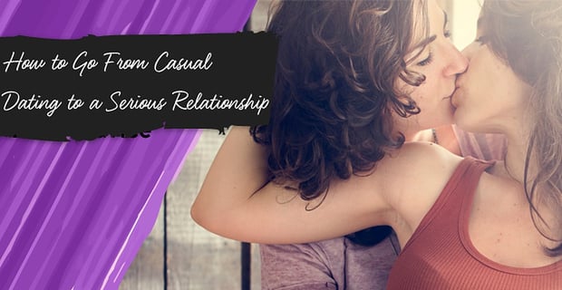 How To Go From Casual Dating To A Serious Relationship
