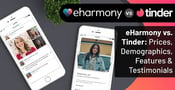 eharmony vs. Tinder: Prices, Demographics, Features &amp; Testimonials