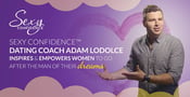 Sexy Confidence™ Dating Coach Adam LoDolce Inspires &amp; Empowers Women to Go After the Man of Their Dreams