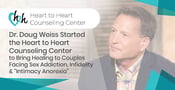 Dr. Doug Weiss Started the Heart to Heart Counseling Center to Bring Healing to Couples Facing Sex Addiction, Infidelity &amp; “Intimacy Anorexia”