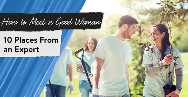 How To Meet A Good Woman