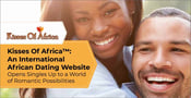 Kisses Of Africa™: An International African Dating Site Opens Singles Up to a World of Romantic Possibilities