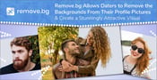 Remove.bg Allows Daters to Remove the Backgrounds From Their Profile Pictures &amp; Create a Stunningly Attractive Visual