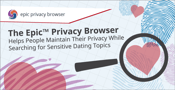 The Epic™ Privacy Browser Helps People Maintain Their Privacy While Searching for Sensitive Dating Topics