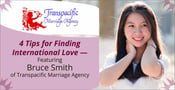 4 Tips for Finding International Love — Featuring Transpacific Marriage Agency