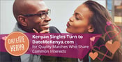 Kenyan Singles Turn to DateMeKenya.com for Quality Matches Who Share Common Interests