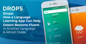 Drops: How a Language Learning App Can Help Daters Become Fluent in Another Language &amp; Attract Dates