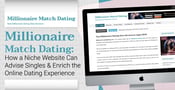 Millionaire Match Dating: How a Niche Website Can Advise Singles &amp; Enrich the Online Dating Experience