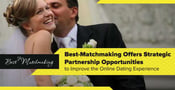 Best-Matchmaking Offers Strategic Partnership Opportunities to Improve the Online Dating Experience