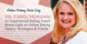 Dr. Carol Morgan: An Experienced Dating Coach Sheds Light on Online Dating Tactics, Strategies &amp; Trends