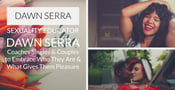 Sexuality Educator Dawn Serra Coaches Singles &amp; Couples to Embrace Who They Are &amp; What Gives Them Pleasure