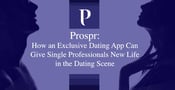 Prospr: How an Exclusive Dating App Can Give Single Professionals New Life in the Dating Scene