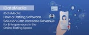 iDateMedia: How a Dating Software Solution Can Increase Revenue for Entrepreneurs in the Online Dating Space