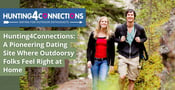 Hunting4Connections: A Pioneering Dating Site Where Outdoorsy Folks Feel Right at Home