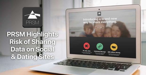 Prsm Highlights Risk Of Sharing Data On Social And Dating Sites