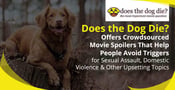 Does the Dog Die? Offers Crowdsourced Movie Spoilers That Help People Avoid Triggers for Sexual Assault, Domestic Violence &amp; Other Upsetting Topics