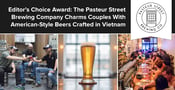 Editor’s Choice Award: The Pasteur Street Brewing Company Charms Couples With American-Style Beers Crafted in Vietnam