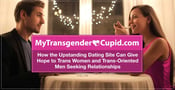 MyTransgenderCupid is a Dating Site That Gives Hope to Trans Women and Trans-Oriented Men Seeking Relationships