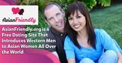 AsianFriendly.org is a Free Dating Site That Introduces Western Men to Asian Women All Over the World