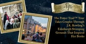 The Potter Trail™ Tour Takes Couples Through J.K. Rowling’s Edinburgh Stomping Grounds That Inspired Her Books