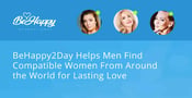 BeHappy2Day Helps Men Find Compatible Women From Around the World for Lasting Love