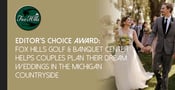 Editor&#8217;s Choice Award: Fox Hills Golf &amp; Banquet Center Helps Couples Plan Their Dream Weddings in the Michigan Countryside