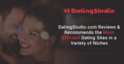DatingStudio.com Reviews &#038; Recommends the Most Efficient Dating Sites in a Variety of Niches
