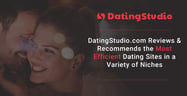 DatingStudio.com Reviews &amp; Recommends the Most Efficient Dating Sites in a Variety of Niches