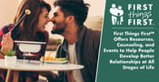 First Things First™ Offers Resources, Counseling, and Events to Help People Develop Better Relationships at All Stages of Life
