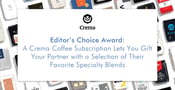 Editor’s Choice Award: A Crema Coffee Subscription Lets You Gift Your Partner with a Selection of Their Favorite Specialty Blends