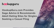 HookupGuru.com Provides Sage Advice &amp; Recommends Adult Dating Sites for Singles Seeking a Casual Fling