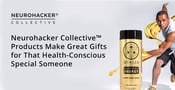 Neurohacker Collective™ Products Make Great Gifts for That Health-Conscious Special Someone