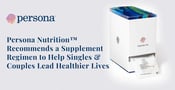 Persona Nutrition™ Recommends a Supplement Regimen to Help Singles &amp; Couples Lead Healthier Lives