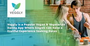 Veggly is a Popular Vegan &amp; Vegetarian Dating App Where Singles Can Have a Fruitful Experience Seeking Dates