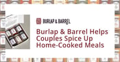 Burlap &#038; Barrel’s Quality Ingredients Can Inspire Dating &#038; Married Couples to Spice Up Their Home-Cooked Meals