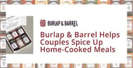 Burlap &amp; Barrel’s Quality Ingredients Can Inspire Dating &amp; Married Couples to Spice Up Their Home-Cooked Meals