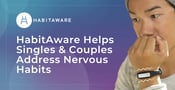 HabitAware Helps Singles and Couples Address Nervous Habits and Repetitive Behaviors to Improve Their Relationships