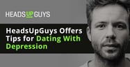 4 Expert Tips for Dating While Managing Depression — Featuring HeadsUpGuys