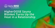HigherDOSE Has Engineered a Sauna Blanket That Soothes the Body &#038; Turns Up the Heat in a Relationship