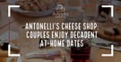 Antonelli’s Cheese Shop Helps Couples Enjoy Decadent Date Nights at Home