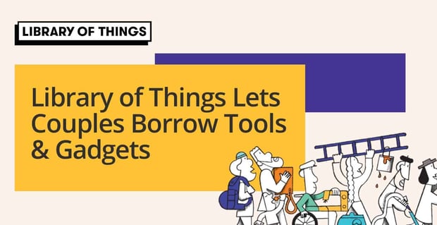Library Of Things Lets Couples Borrow Tools And Gadgets