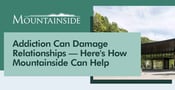 Addiction Can Damage Relationships — Here&#8217;s How Mountainside Can Help