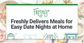 Freshly™ Cooks &#038; Delivers Meals for Easy Date Nights at Home