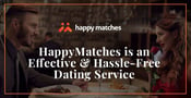 The HappyMatches Dating Service is Simple, Effective &amp; Hassle-Free
