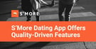 S’More Dating App Gives Singles More Quality-Driven Match Features