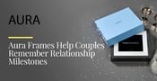 Aura Digital Photo Frames Help Couples Remember Relationship Milestones